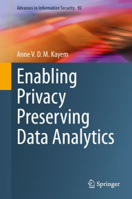 Title: Enabling Privacy Preserving Data Analytics, Author: Anne V. D. M. Kayem