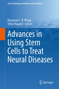 Title: Advances in Using Stem Cells to Treat Neural Diseases, Author: Raymond C.B. Wong