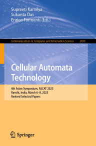 Title: Cellular Automata Technology: 4th Asian Symposium, ASCAT 2025, Ranchi, India, March 6-8, 2025, Revised Selected Papers, Author: Supreeti Kamilya