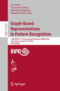 Title: Graph-Based Representations in Pattern Recognition: 14th IAPR-TC-15 International Workshop, GbRPR 2025, Caen, France, June 25-27, 2025, Proceedings, Author: Luc Brun