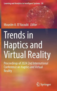 Title: Trends in Haptics and Virtual Reality: Proceedings of 2024 2nd International Conference on Haptics and Virtual Reality, Author: Mounîm A. El Yacoubi