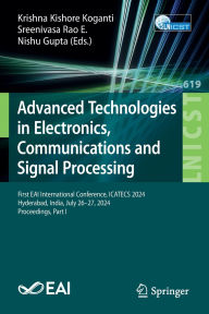 Title: Advanced Technologies in Electronics, Communications and Signal Processing: First EAI International Conference, ICATECS 2024, Hyderabad, India, July 26-27, 2024, Proceedings, Part I, Author: Krishna Kishore Koganti