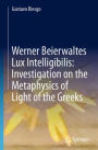 Werner Beierwaltes Lux Intelligibilis: Investigation on the Metaphysics of Light of the Greeks