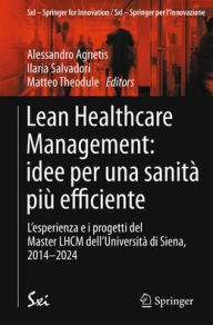 Title: Lean Healthcare Management: idee per una sanità più efficiente: L'esperienza e i progetti del Master LHCM dell'Università di Siena, 2014-2024, Author: Alessandro Agnetis