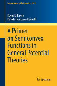 Title: A Primer on Semiconvex Functions in General Potential Theories, Author: Kevin R. Payne
