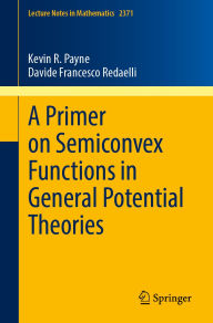 Title: A Primer on Semiconvex Functions in General Potential Theories, Author: Kevin R. Payne