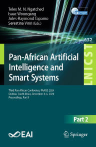 Title: Pan-African Artificial Intelligence and Smart Systems: Third Pan-African Conference, PAAISS 2024, Durban, South Africa, December 4-6, 2024, Proceedings, Part II, Author: Telex M. N. Ngatched
