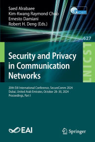Title: Security and Privacy in Communication Networks: 20th EAI International Conference, SecureComm 2024, Dubai, United Arab Emirates, October 28-30, 2024, Proceedings, Part I, Author: Saed Alrabaee