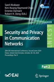 Title: Security and Privacy in Communication Networks: 20th EAI International Conference, SecureComm 2024, Dubai, United Arab Emirates, October 28-30, 2024, Proceedings, Part II, Author: Saed Alrabaee