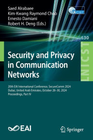 Title: Security and Privacy in Communication Networks: 20th EAI International Conference, SecureComm 2024, Dubai, United Arab Emirates, October 28-30, 2024, Proceedings, Part IV, Author: Saed Alrabaee