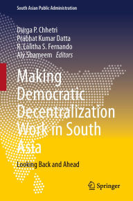 Title: Making Democratic Decentralization Work in South Asia: Looking Back and Ahead, Author: Durga P Chhetri
