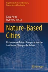 Title: Nature-Based Cities: Performance-Driven Design Approaches for Climate Change Adaptation, Author: Katia Perini