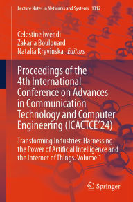 Title: Proceedings of the 4th International Conference on Advances in Communication Technology and Computer Engineering (ICACTCE'24): Transforming Industries: Harnessing the Power of Artificial Intelligence and the Internet of Things. Volume 1, Author: Celestine Iwendi