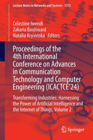 Title: Proceedings of the 4th International Conference on Advances in Communication Technology and Computer Engineering (ICACTCE'24): Transforming Industries: Harnessing the Power of Artificial Intelligence and the Internet of Things, Volume 2, Author: Celestine Iwendi