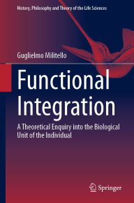 Title: Functional Integration: A Theoretical Enquiry into the Biological Unit of the Individual, Author: Guglielmo Militello