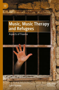 Title: Music, Music Therapy and Refugees: Aspects of Trauma, Author: Sami Alanne