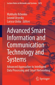 Title: Advanced Smart Information and Communication Technology and Systems: Advanced Approaches to Intelligent Data Processing and Smart Networking, Author: Mykhailo Ilchenko