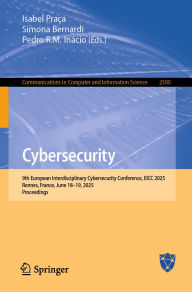 Title: Cybersecurity: 9th European Interdisciplinary Cybersecurity Conference, EICC 2025, Rennes, France, June 18-19, 2025, Proceedings, Author: Isabel Praça