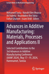 Title: Advances in Additive Manufacturing: Materials, Processes, and Applications II: Selected Contributions to the 3rd Advances in Additive Manufacturing Conference (AIAM' 2024), May 17-19, 2024, Hammamet, Tunisia, Author: Mohamed Soula