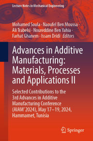 Title: Advances in Additive Manufacturing: Materials, Processes, and Applications II: Selected Contributions to the 3rd Advances in Additive Manufacturing Conference (AIAM' 2024), May 17-19, 2024, Hammamet, Tunisia, Author: Mohamed Soula