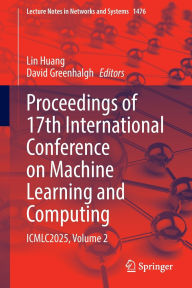 Title: Proceedings of 17th International Conference on Machine Learning and Computing: ICMLC2025, Volume 2, Author: Lin Huang