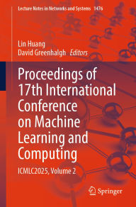 Title: Proceedings of 17th International Conference on Machine Learning and Computing: ICMLC2025, Volume 2, Author: Lin Huang