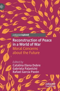 Title: Reconstruction of Peace in a World of War: Moral Concerns about the Future, Author: Catalina Elena Dobre