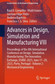 Title: Advances in Design, Simulation and Manufacturing VIII: Proceedings of the 8th International Conference on Design, Simulation, Manufacturing: The Innovation Exchange, DSMIE-2025, June 17-20, 2025, Porto, Portugal - Volume 2: Mechanical Engineering, Author: Raul D. Campilho