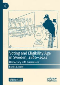 Title: Voting and Eligibility Age in Sweden, 1866-1921: Democracy with Guarantees, Author: Bengt Sandin