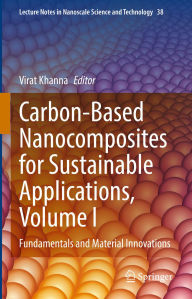 Title: Carbon-Based Nanocomposites for Sustainable Applications, Volume I: Fundamentals and Material Innovations, Author: Virat Khanna