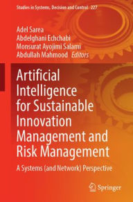 Title: Artificial Intelligence for Sustainable Innovation Management and Risk Management: A Systems (and Network) Perspective, Author: Adel Sarea