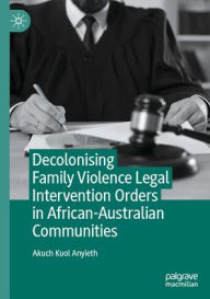 Free download ebooks for mobile Decolonising Family Violence Legal Intervention Orders in African-Australian Communities PDB by Akuch Kuol Anyieth 9783031954047 English version