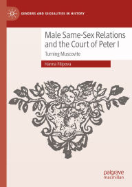 Title: Male Same-Sex Relations and the Court of Peter I: Turning Muscovite, Author: Hanna Filipova