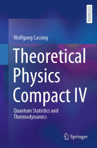 Title: Theoretical Physics Compact IV: Quantum Statistics and Thermodynamics, Author: Wolfgang Cassing