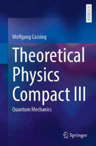 Title: Theoretical Physics Compact III: Quantum Mechanics, Author: Wolfgang Cassing