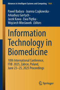 Title: Information Technology in Biomedicine: 10th International Conference, ITIB 2025, Zabrze, Poland, June 23-25, 2025 Proceedings, Author: Pawel Badura