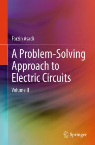 Title: A Problem-Solving Approach to Electric Circuits: Volume II, Author: Farzin Asadi