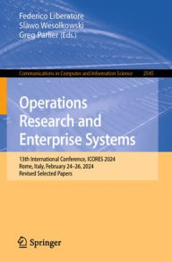 Download textbooks online for free Operations Research and Enterprise Systems: 13th International Conference, ICORES 2024, Rome, Italy, February 24-26, 2024, Revised Selected Papers (English literature) by Federico Liberatore, Slawo Wesolkowski, Greg Parlier 9783031956454