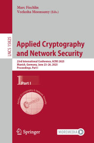 Title: Applied Cryptography and Network Security: 23rd International Conference, ACNS 2025, Munich, Germany, June 23-26, 2025, Proceedings, Part I, Author: Marc Fischlin
