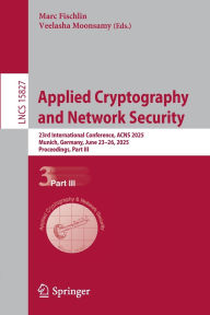 Title: Applied Cryptography and Network Security: 23rd International Conference, ACNS 2025, Munich, Germany, June 23-26, 2025, Proceedings, Part III, Author: Marc Fischlin