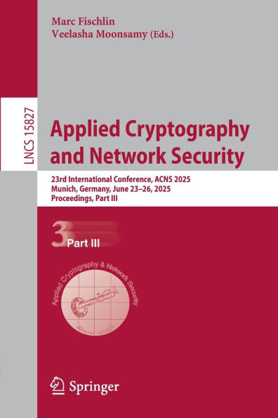 Applied Cryptography and Network Security: 23rd International Conference, ACNS 2025, Munich, Germany, June 23-26, 2025, Proceedings, Part III