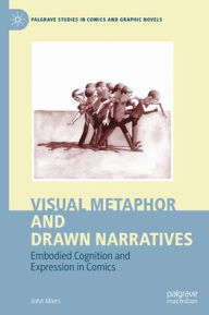 Title: Visual Metaphor and Drawn Narratives: Embodied Cognition and Expression in Comics, Author: John Miers