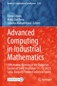 Title: Advanced Computing in Industrial Mathematics: 18th Annual Meeting of the Bulgarian Section of SIAM December 11-13, 2023, Sofia, Bulgaria. Revised Selected Papers, Author: Elena Lilkova