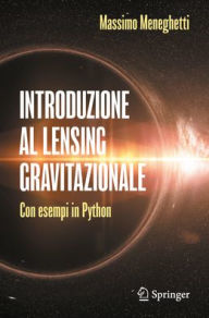 Title: Introduzione al lensing gravitazionale: Con esempi in Python, Author: Massimo Meneghetti