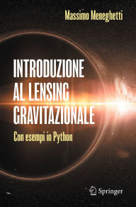 Title: Introduzione al lensing gravitazionale: Con esempi in Python, Author: Massimo Meneghetti