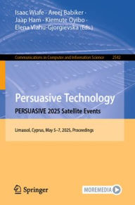 Electronics book pdf download Persuasive Technology. PERSUASIVE 2025 Satellite Events: Limassol, Cyprus, May 5-7, 2025, Proceedings FB2 by Isaac Wiafe, Areej Babiker, Jaap Ham, Kiemute Oyibo, Elena Vlahu-Gjorgievska 9783031971778