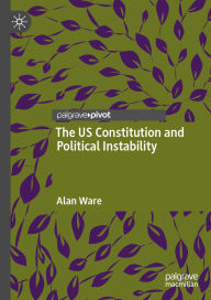 Title: The US Constitution and Political Instability, Author: Alan Ware