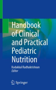 Title: Handbook of Clinical and Practical Pediatric Nutrition, Author: Kadakkal Radhakrishnan