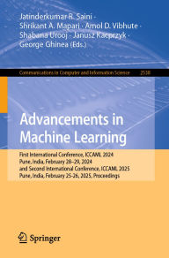 Title: Advancements in Machine Learning: First International Conference, ICCAML 2024, Pune, India, February 28-29, 2024, and Second International Conference, ICCAML 2025, Pune, India, February 25-26, 2025, Proceedings, Author: Jatinderkumar  R. Saini