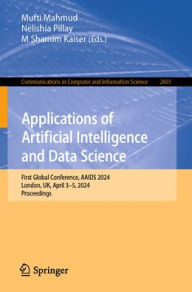 Download ebook file txt Applications of Artificial Intelligence and Data Science: First Global Conference, AAIDS 2024, London, UK, April 3-5, 2024, Proceedings 9783031984976 by Mufti Mahmud, Nelishia Pillay, M Shamim Kaiser